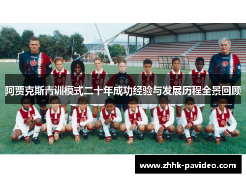 阿贾克斯青训模式二十年成功经验与发展历程全景回顾 阿贾克斯青训模式二十年成功经验与发展历程全景回顾