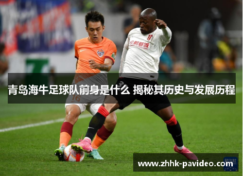 青岛海牛足球队前身是什么 揭秘其历史与发展历程
