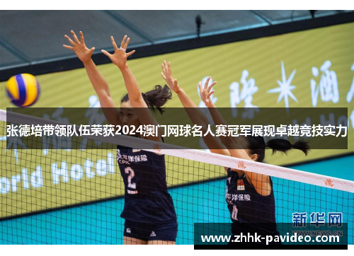 张德培带领队伍荣获2024澳门网球名人赛冠军展现卓越竞技实力