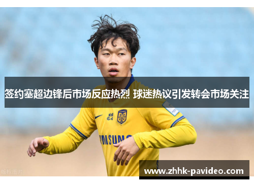 签约塞超边锋后市场反应热烈 球迷热议引发转会市场关注