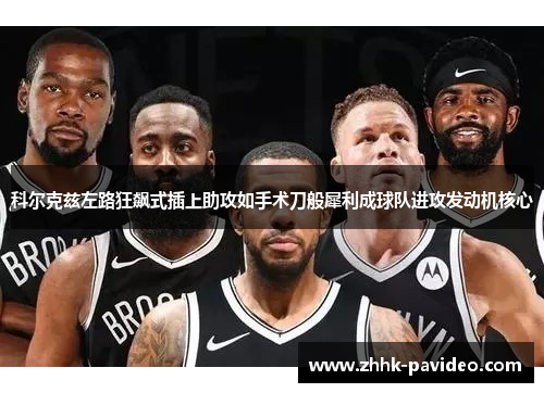 科尔克兹左路狂飙式插上助攻如手术刀般犀利成球队进攻发动机核心