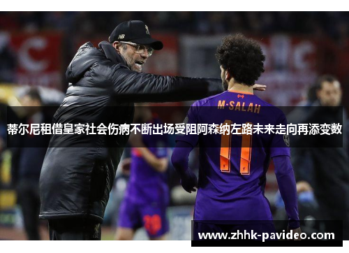 蒂尔尼租借皇家社会伤病不断出场受阻阿森纳左路未来走向再添变数