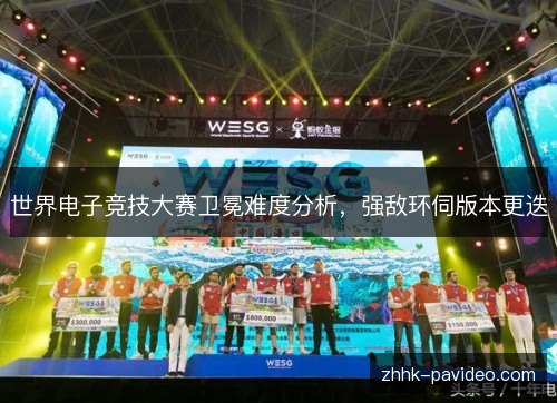 世界电子竞技大赛卫冕难度分析，强敌环伺版本更迭